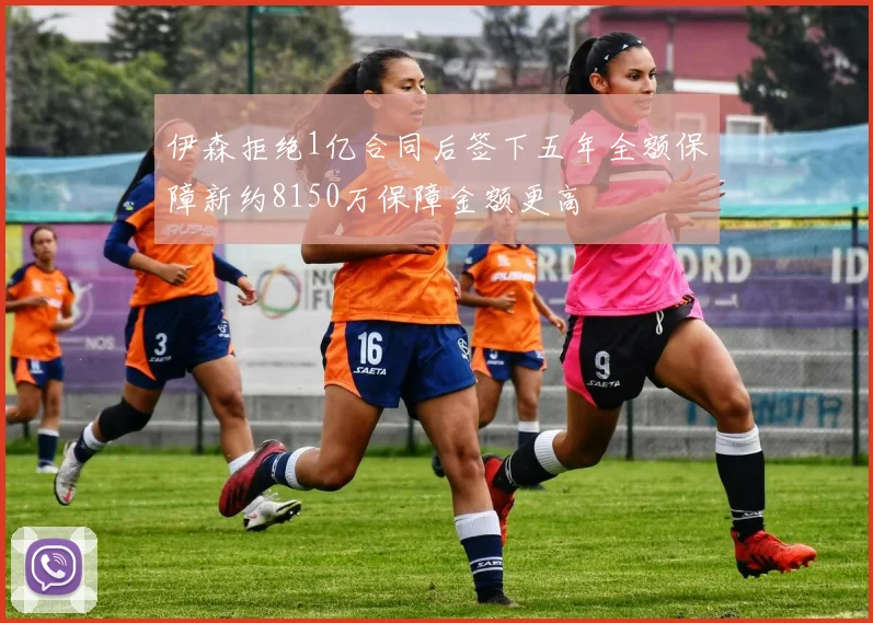 伊森拒绝1亿合同后签下五年全额保障新约8150万保障金额更高