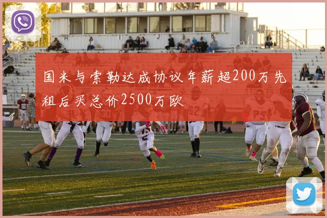 国米与索勒达成协议年薪超200万先租后买总价2500万欧