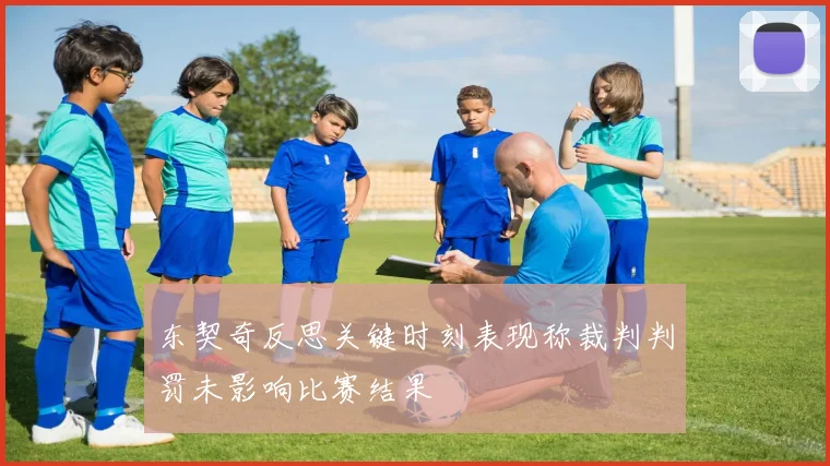 东契奇反思关键时刻表现称裁判判罚未影响比赛结果